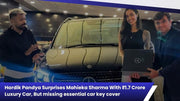 Hardik Pandya Surprises Mahieka Sharma With ₹1.7 Crore Luxury Car, But missing essential car key cover